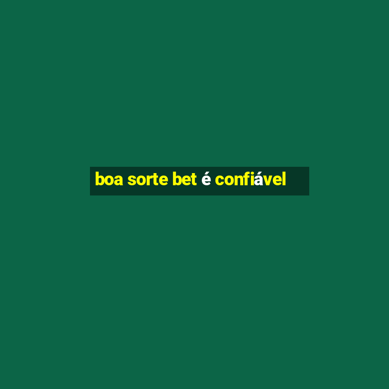 boa sorte bet é confiável