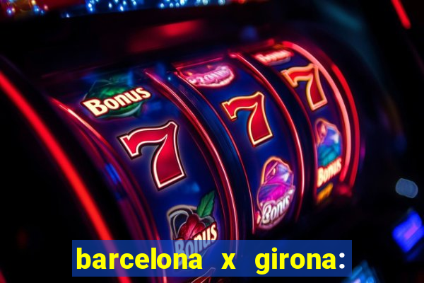 barcelona x girona: onde assistir