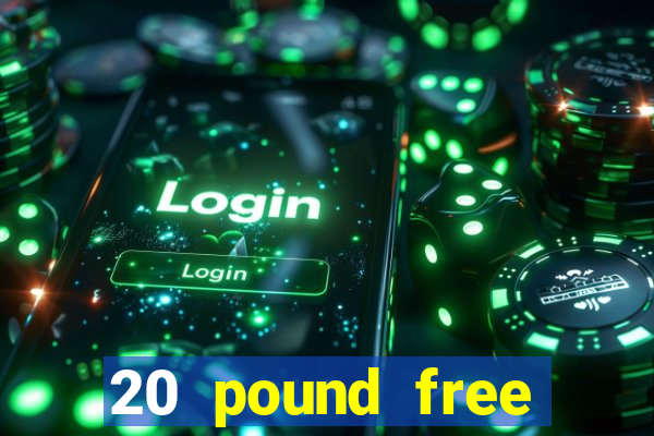 20 pound free casino no deposit