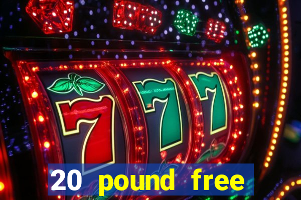 20 pound free casino no deposit