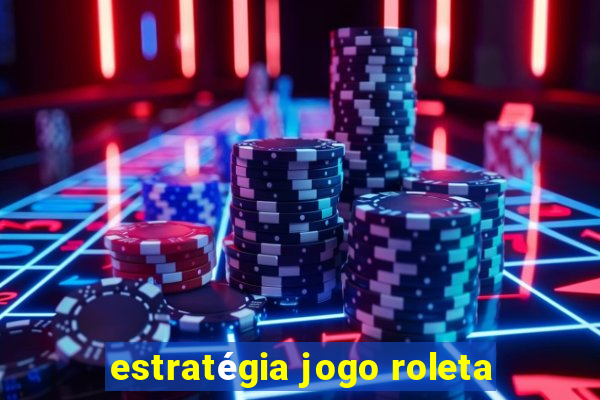 estratégia jogo roleta