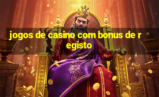 jogos de casino com bonus de registo