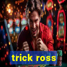 trick ross