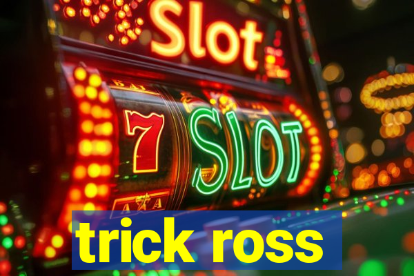 trick ross