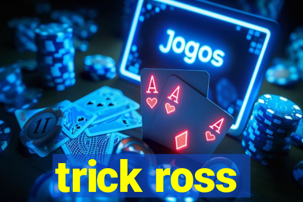 trick ross