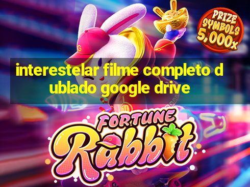 interestelar filme completo dublado google drive