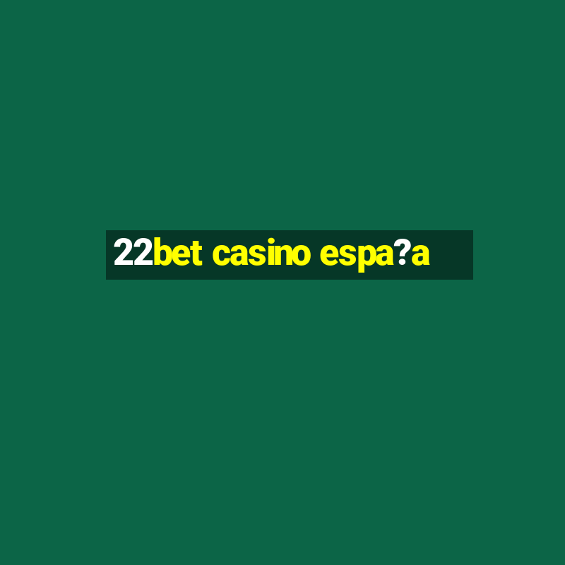 22bet casino espa?a