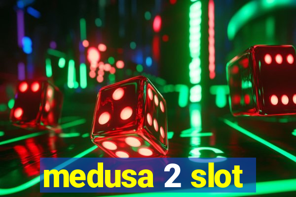 medusa 2 slot