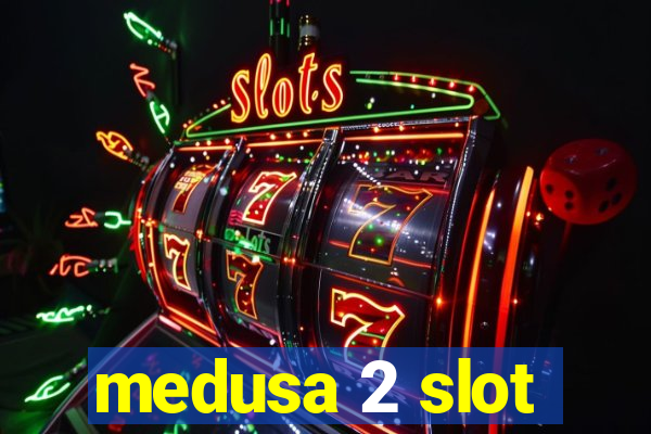 medusa 2 slot