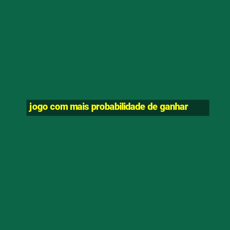 jogo com mais probabilidade de ganhar