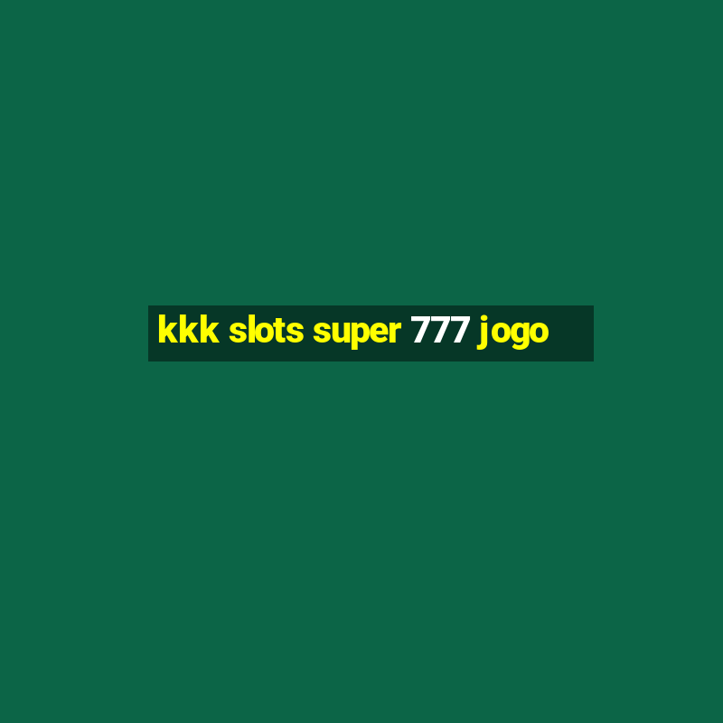 kkk slots super 777 jogo