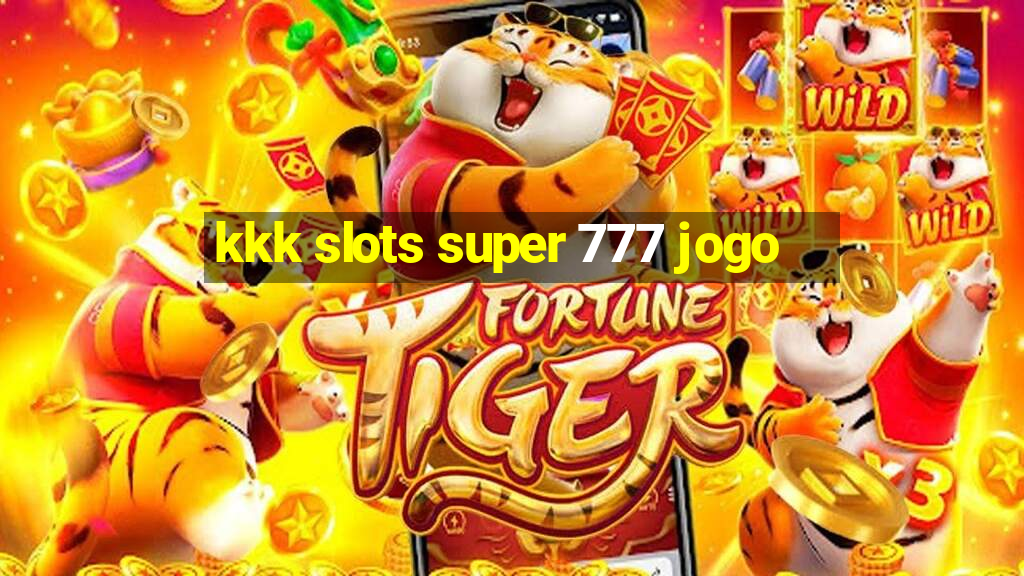 kkk slots super 777 jogo