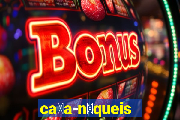 ca莽a-n铆queis online gr谩tis