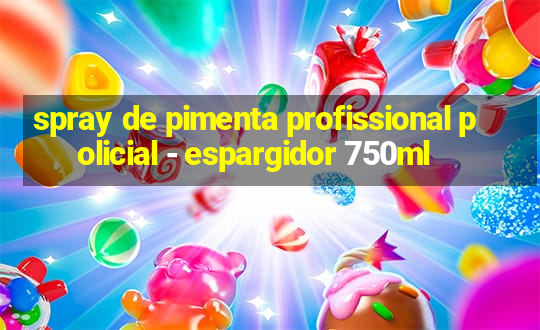 spray de pimenta profissional policial - espargidor 750ml