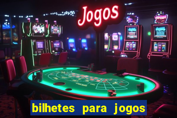 bilhetes para jogos de hoje