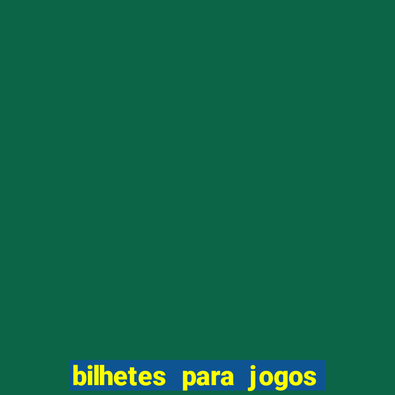 bilhetes para jogos de hoje