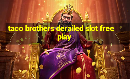 taco brothers derailed slot free play