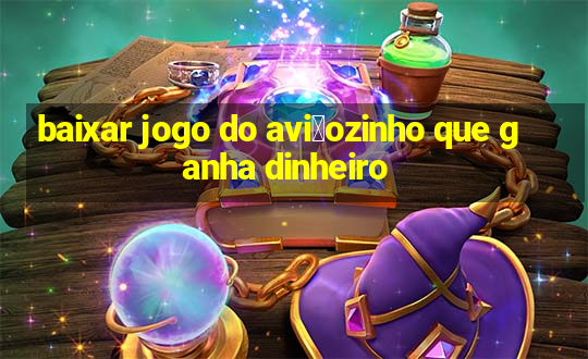 baixar jogo do avi茫ozinho que ganha dinheiro