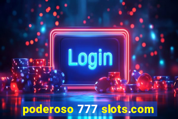 poderoso 777 slots.com