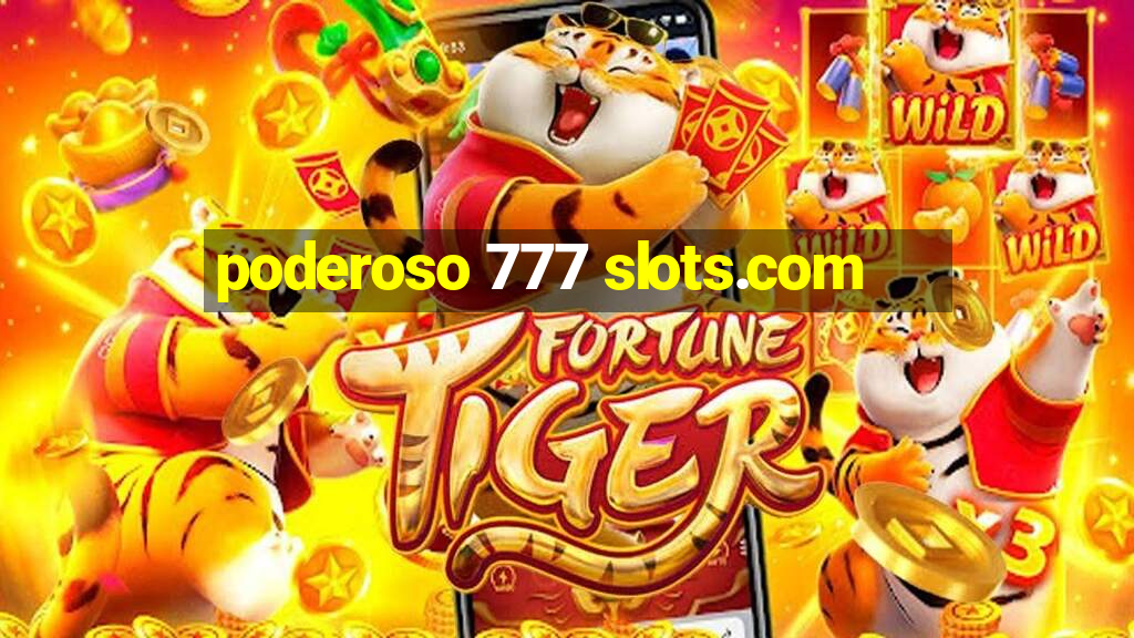 poderoso 777 slots.com