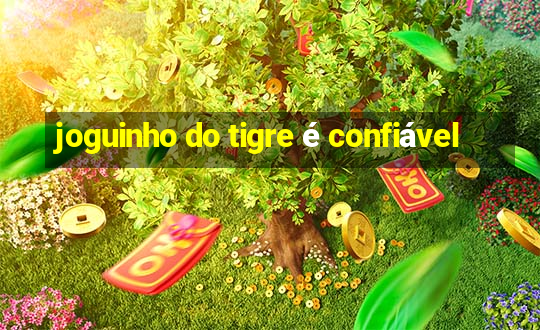 joguinho do tigre é confiável