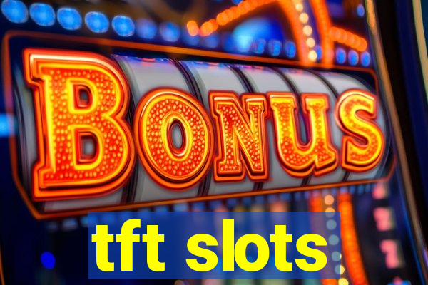 tft slots