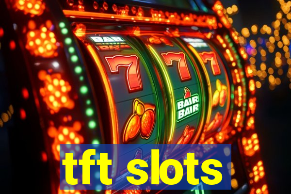 tft slots