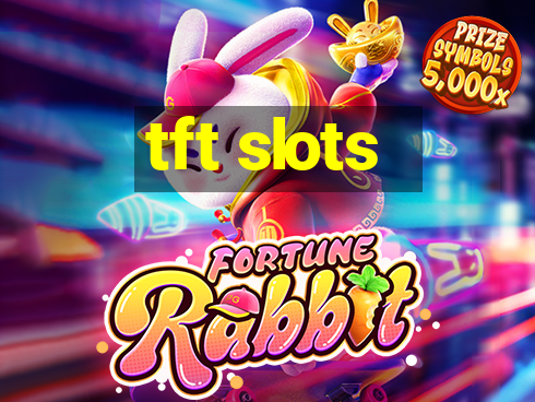 tft slots