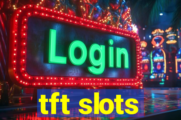 tft slots