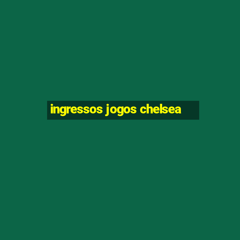 ingressos jogos chelsea