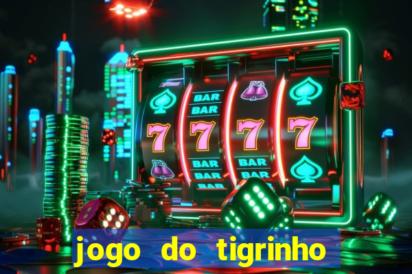 jogo do tigrinho que n?o precisa colocar dinheiro