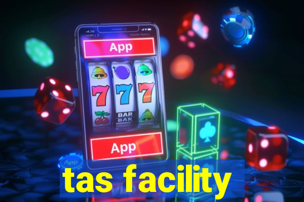 tas facility