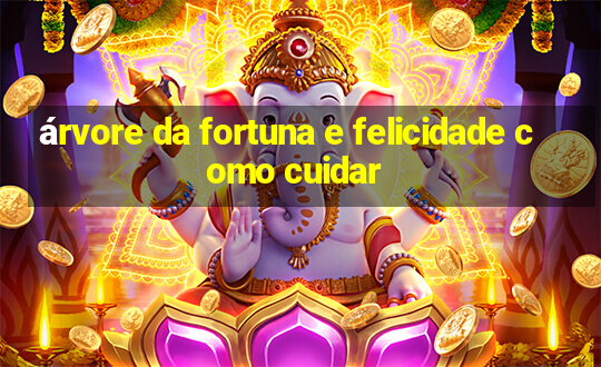 árvore da fortuna e felicidade como cuidar