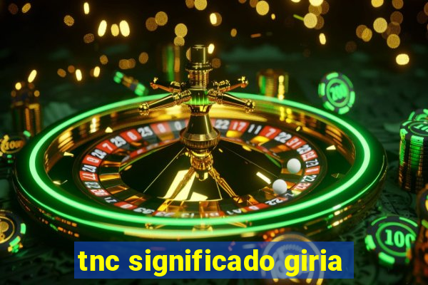 tnc significado giria