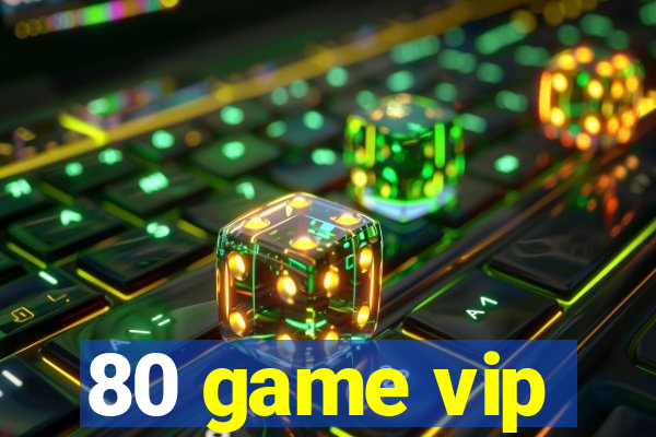 80 game vip