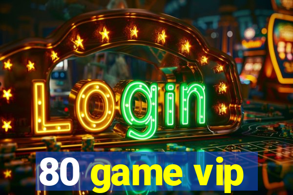 80 game vip