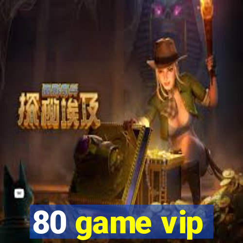 80 game vip