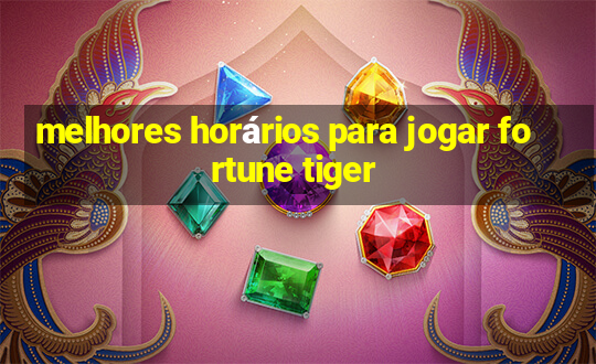 melhores horários para jogar fortune tiger