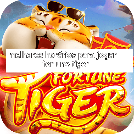 melhores horários para jogar fortune tiger