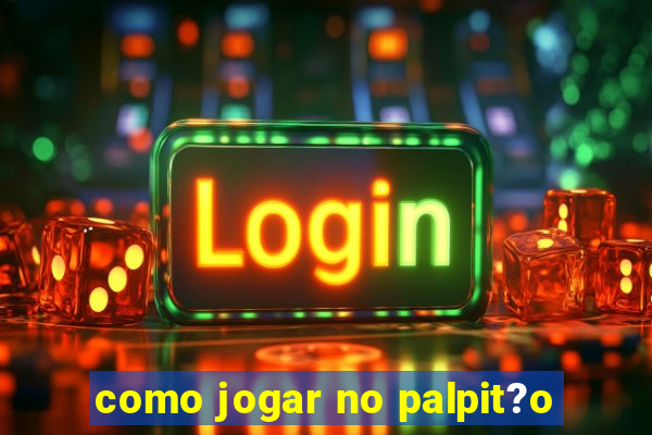 como jogar no palpit?o