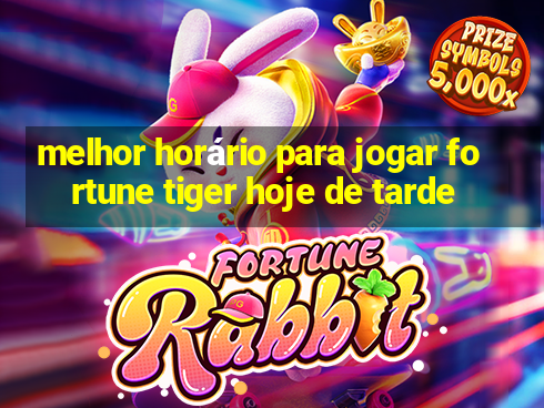 melhor horário para jogar fortune tiger hoje de tarde