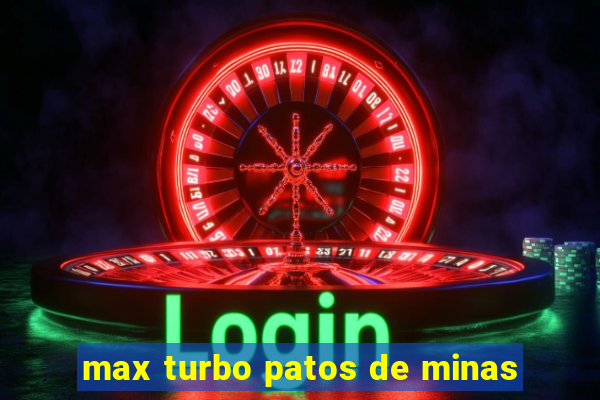 max turbo patos de minas