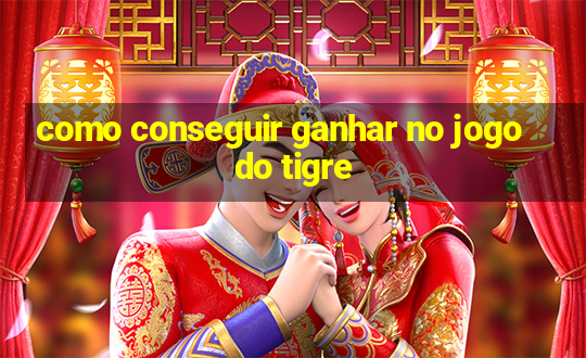 como conseguir ganhar no jogo do tigre