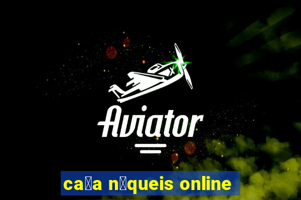 ca莽a n铆queis online