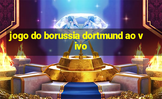 jogo do borussia dortmund ao vivo