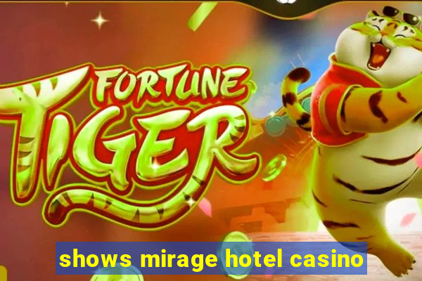 shows mirage hotel casino