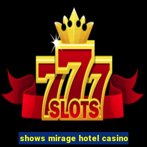 shows mirage hotel casino