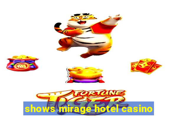 shows mirage hotel casino