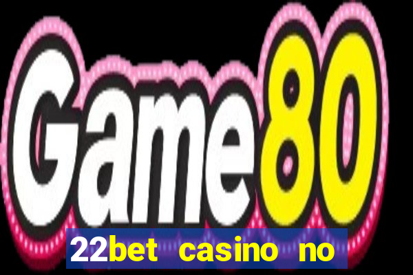 22bet casino no deposit code