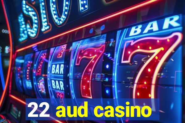 22 aud casino